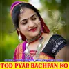 About Tod Pyar Bachpan Ko Song